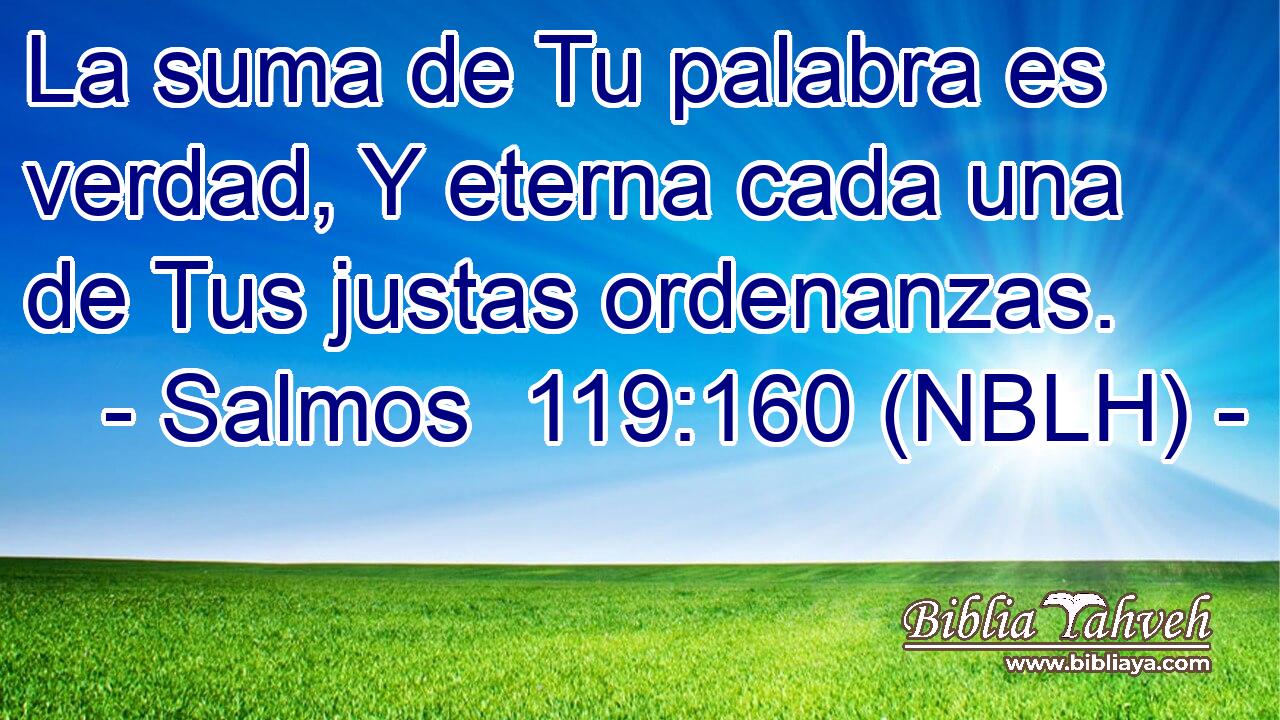  La suma de Tu palabra es verdad, Y eterna cada una de Tus justas ordenanzas. 