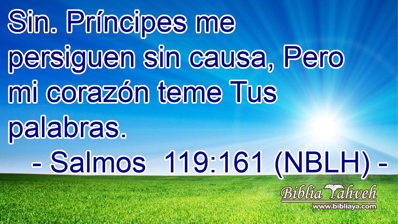  Sin. Príncipes me persiguen sin causa, Pero mi corazón teme Tus palabras. 