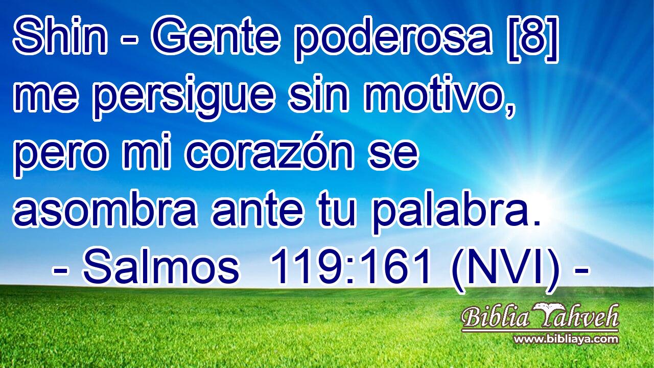  Shin - Gente poderosa [8] me persigue sin motivo, pero mi corazón se asombra ante tu palabra. 