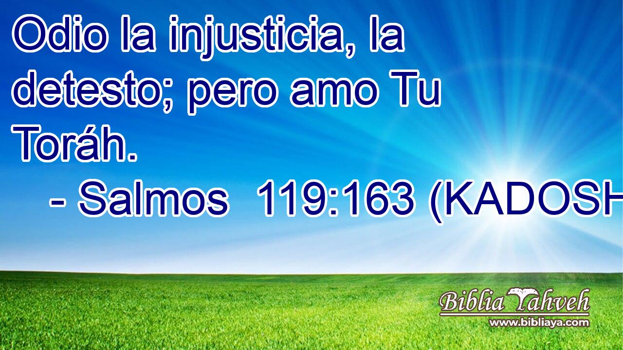  Odio la injusticia, la detesto; pero amo Tu Toráh. 
