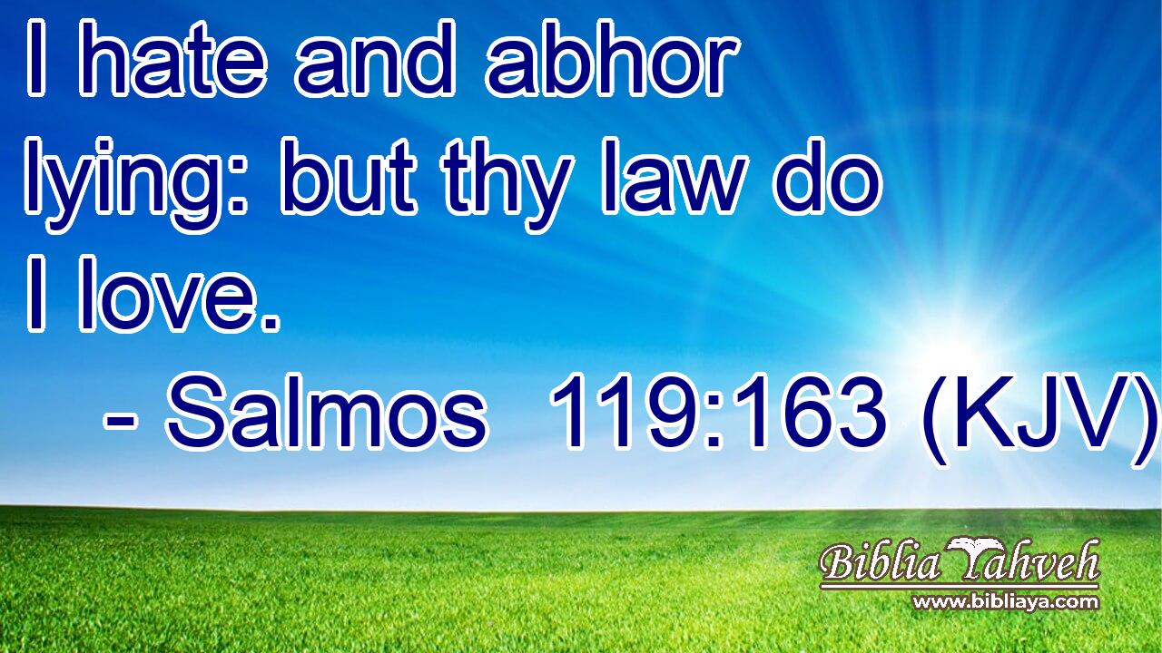 I hate and abhor lying: but thy law do I love.