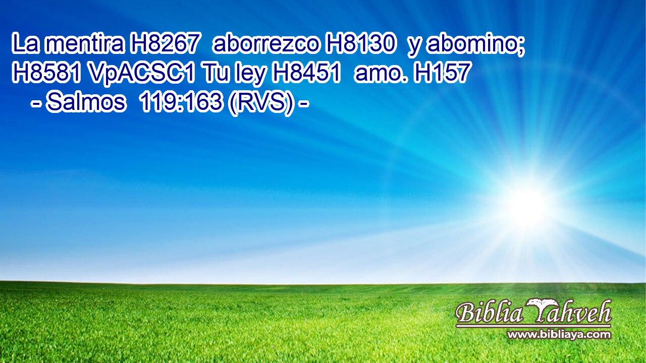 La mentira H8267  aborrezco H8130  y abomino; H8581 VpACSC1 Tu ley H8451  amo. H157  