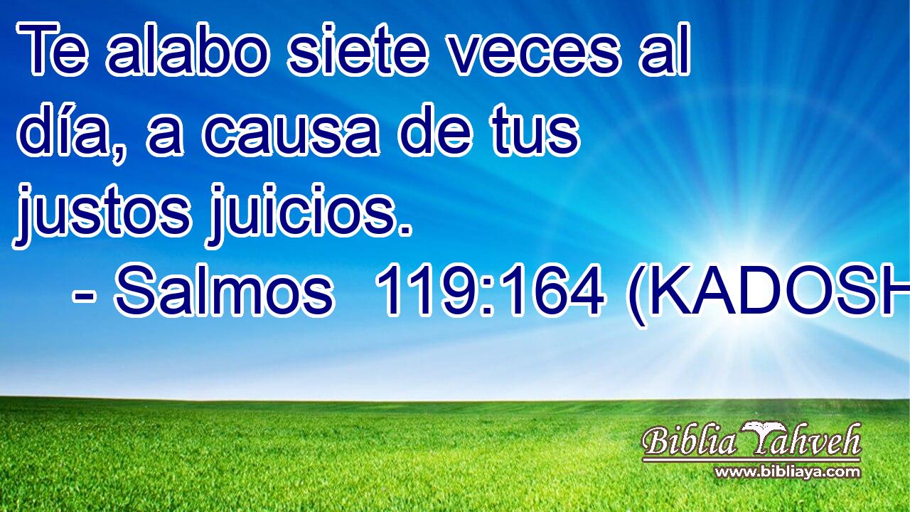  Te alabo siete veces al día, a causa de tus justos juicios. 