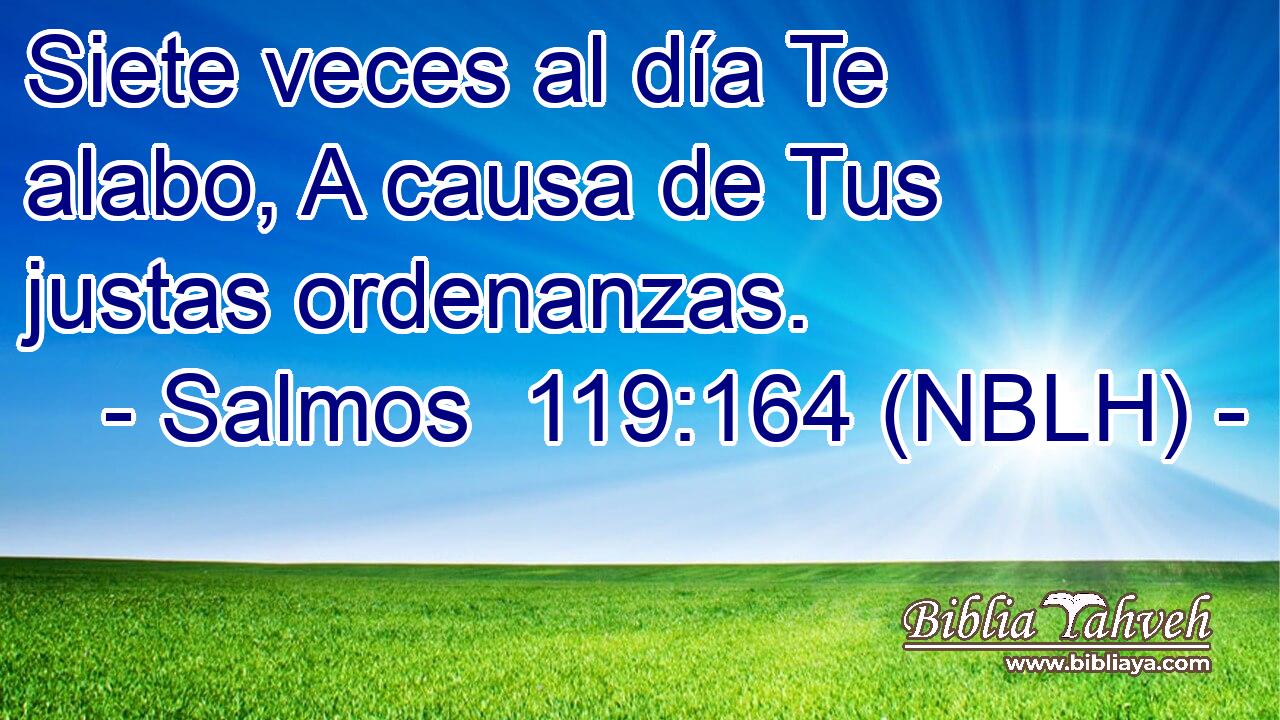  Siete veces al día Te alabo, A causa de Tus justas ordenanzas. 