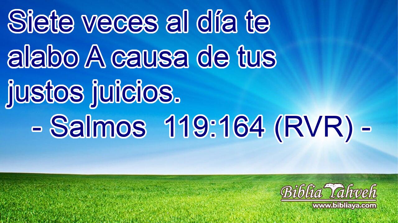 Siete veces al día te alabo A causa de tus justos juicios.