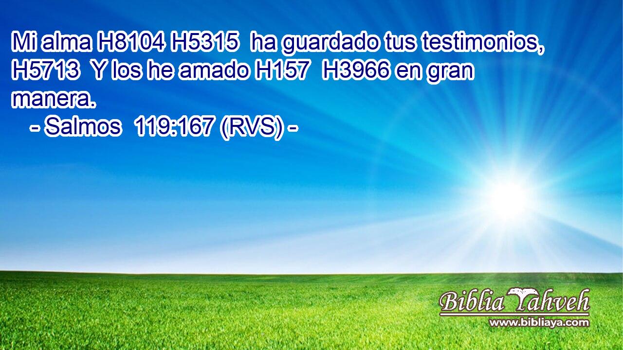 Mi alma H8104 H5315  ha guardado tus testimonios, H5713  Y los he amado H157  H3966 en gran manera. 
