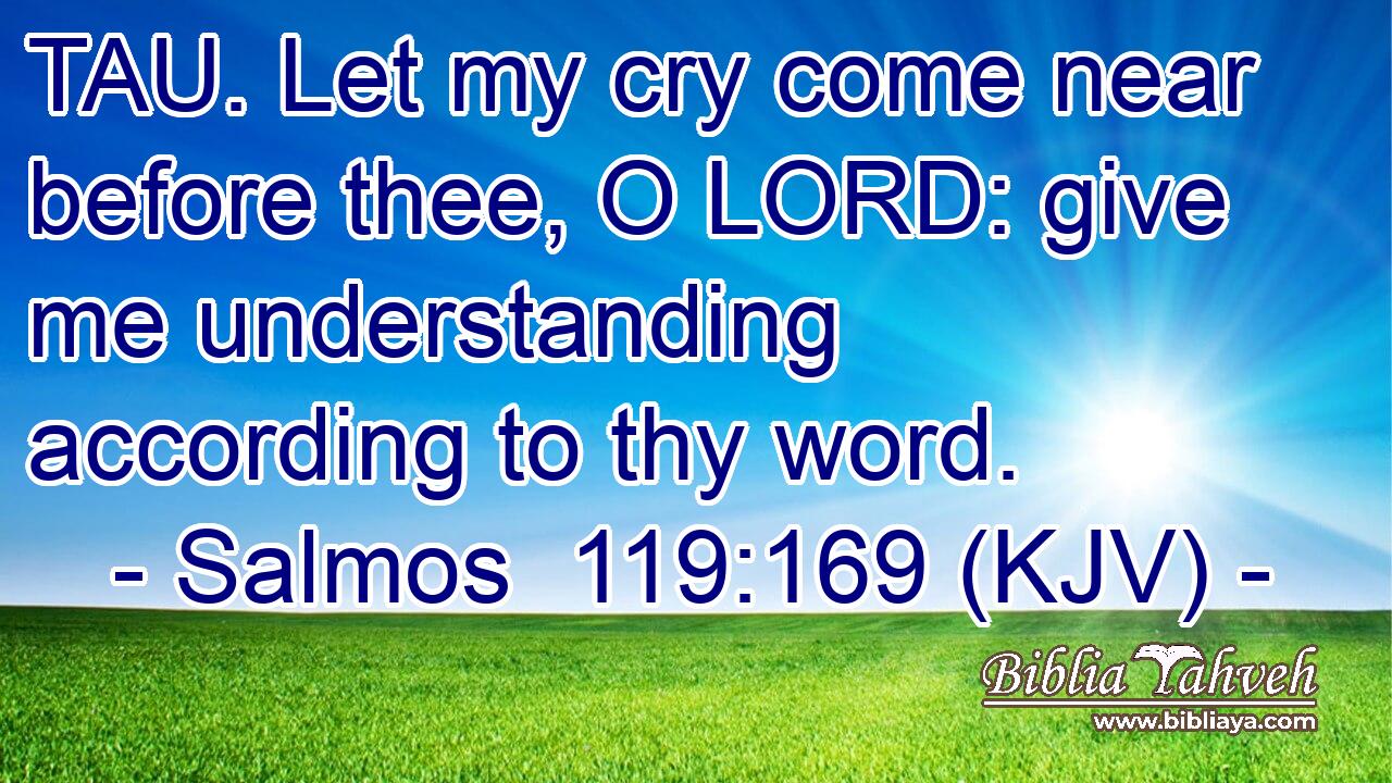 Salmos 119:169 (kjv) - TAU. Let My Cry Come Near Before Thee, O L...