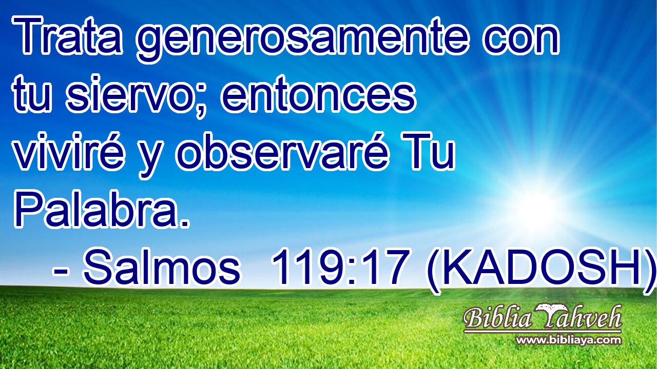  Trata generosamente con tu siervo; entonces viviré y observaré Tu Palabra. 