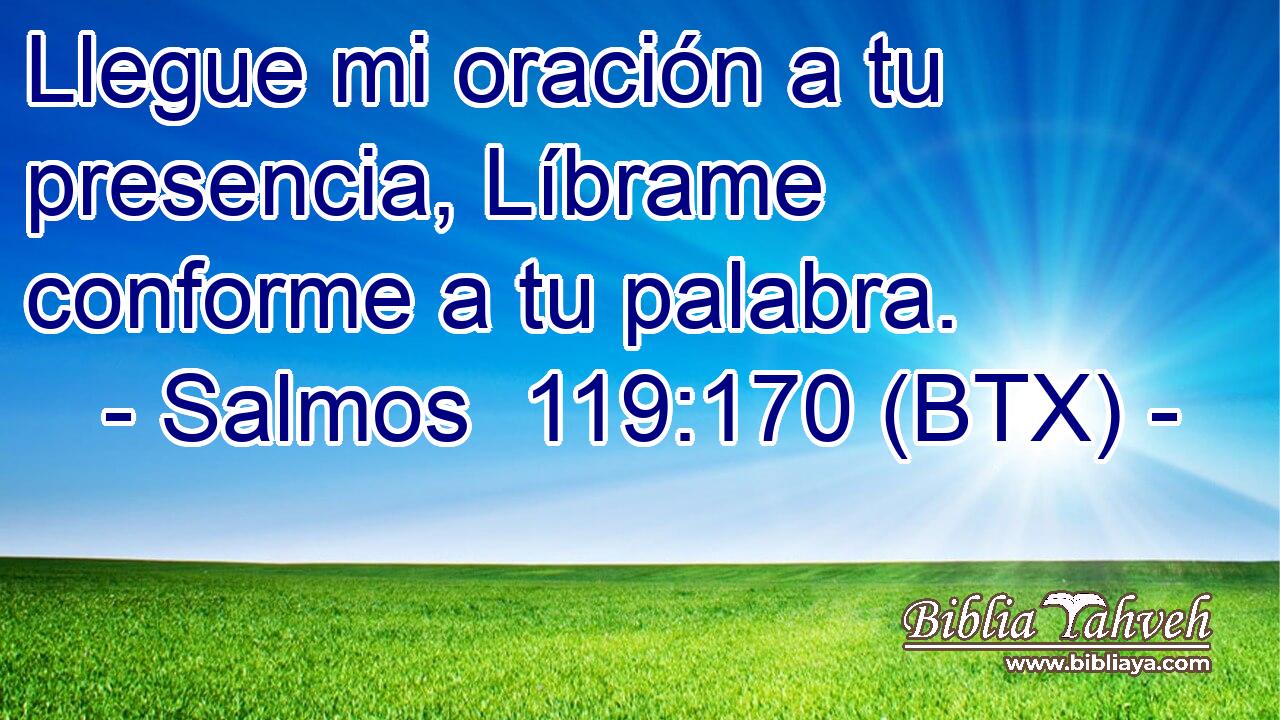Llegue mi oración a tu presencia, Líbrame conforme a tu palabra.