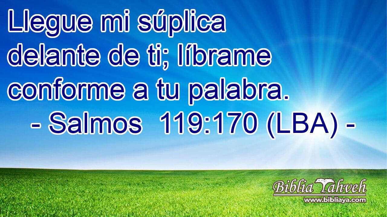 Llegue mi súplica delante de ti; líbrame conforme a tu palabra.