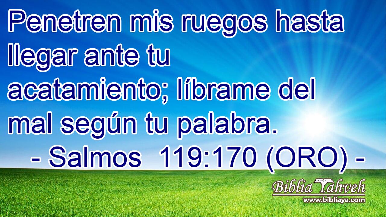  Penetren mis ruegos hasta llegar ante tu acatamiento; líbrame del mal según tu palabra. 