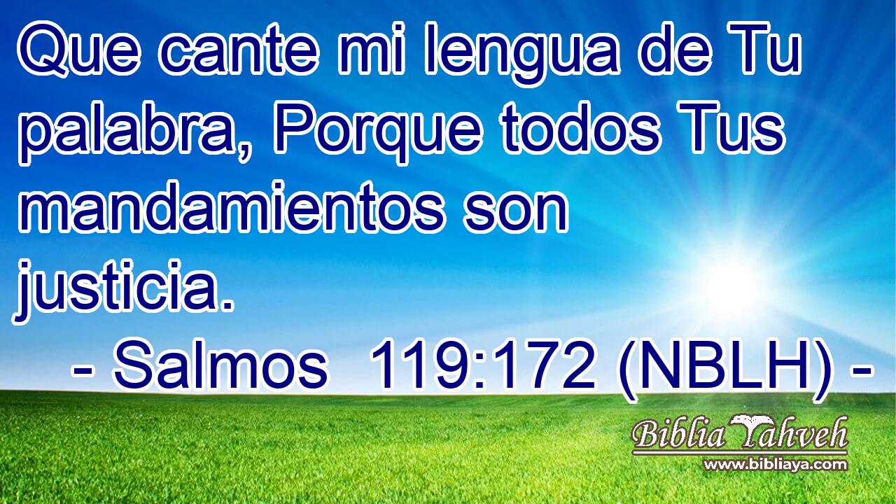  Que cante mi lengua de Tu palabra, Porque todos Tus mandamientos son justicia. 
