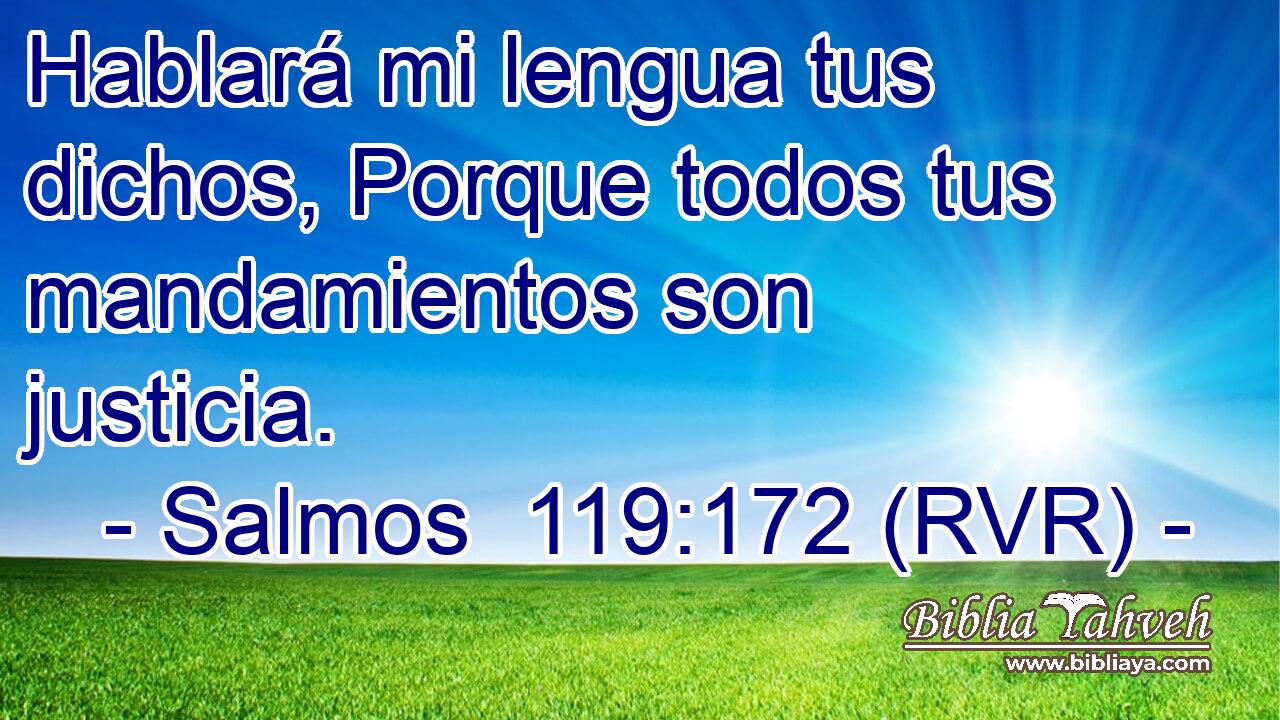 Hablará mi lengua tus dichos, Porque todos tus mandamientos son justicia.