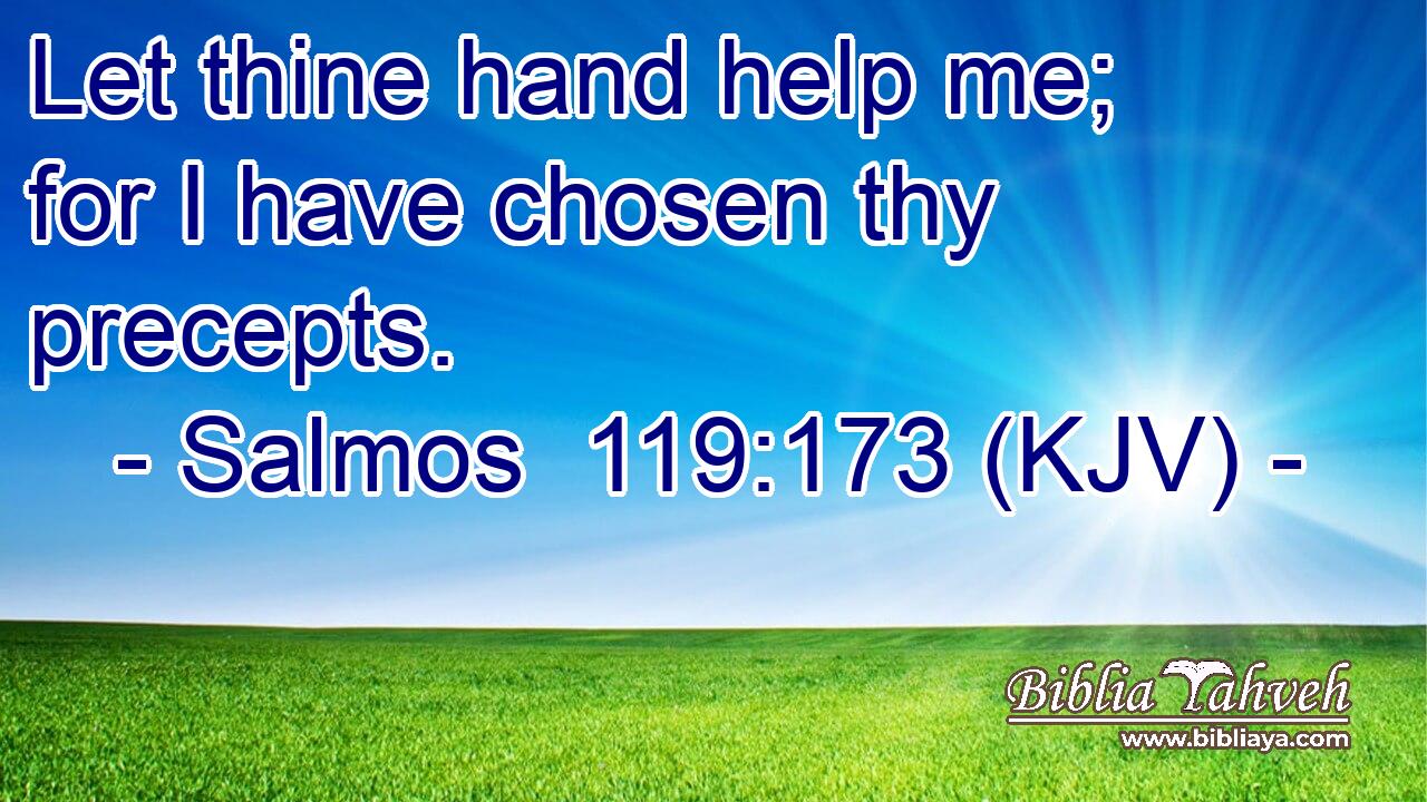 Let thine hand help me; for I have chosen thy precepts.