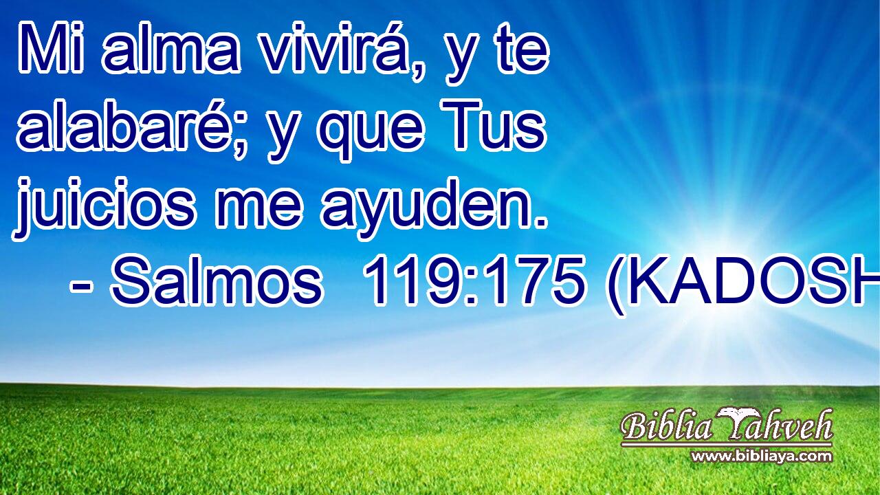  Mi alma vivirá, y te alabaré; y que Tus juicios me ayuden. 
