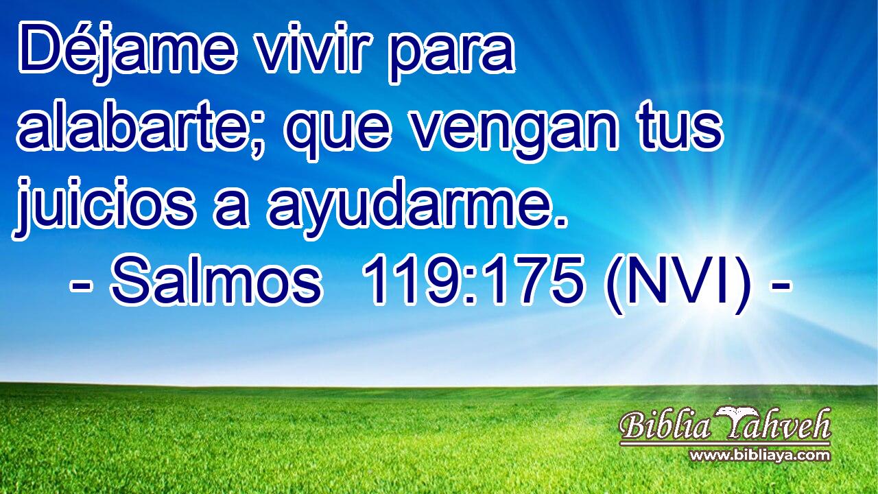  Déjame vivir para alabarte; que vengan tus juicios a ayudarme. 