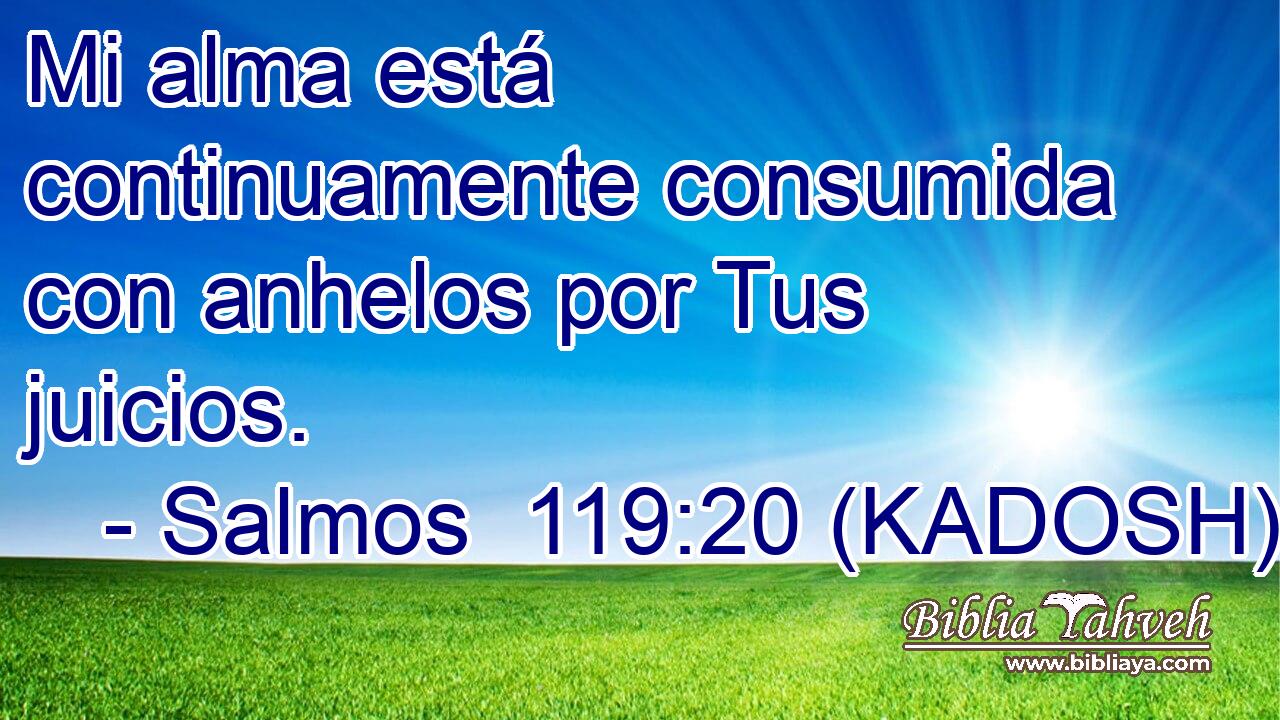  Mi alma está continuamente consumida con anhelos por Tus juicios. 