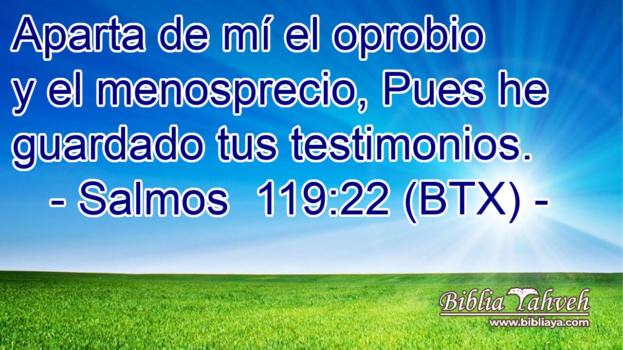 Aparta de mí el oprobio y el menosprecio, Pues he guardado tus testimonios.