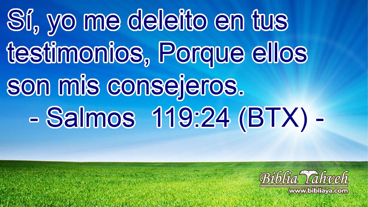 Sí, yo me deleito en tus testimonios, Porque ellos son mis consejeros.