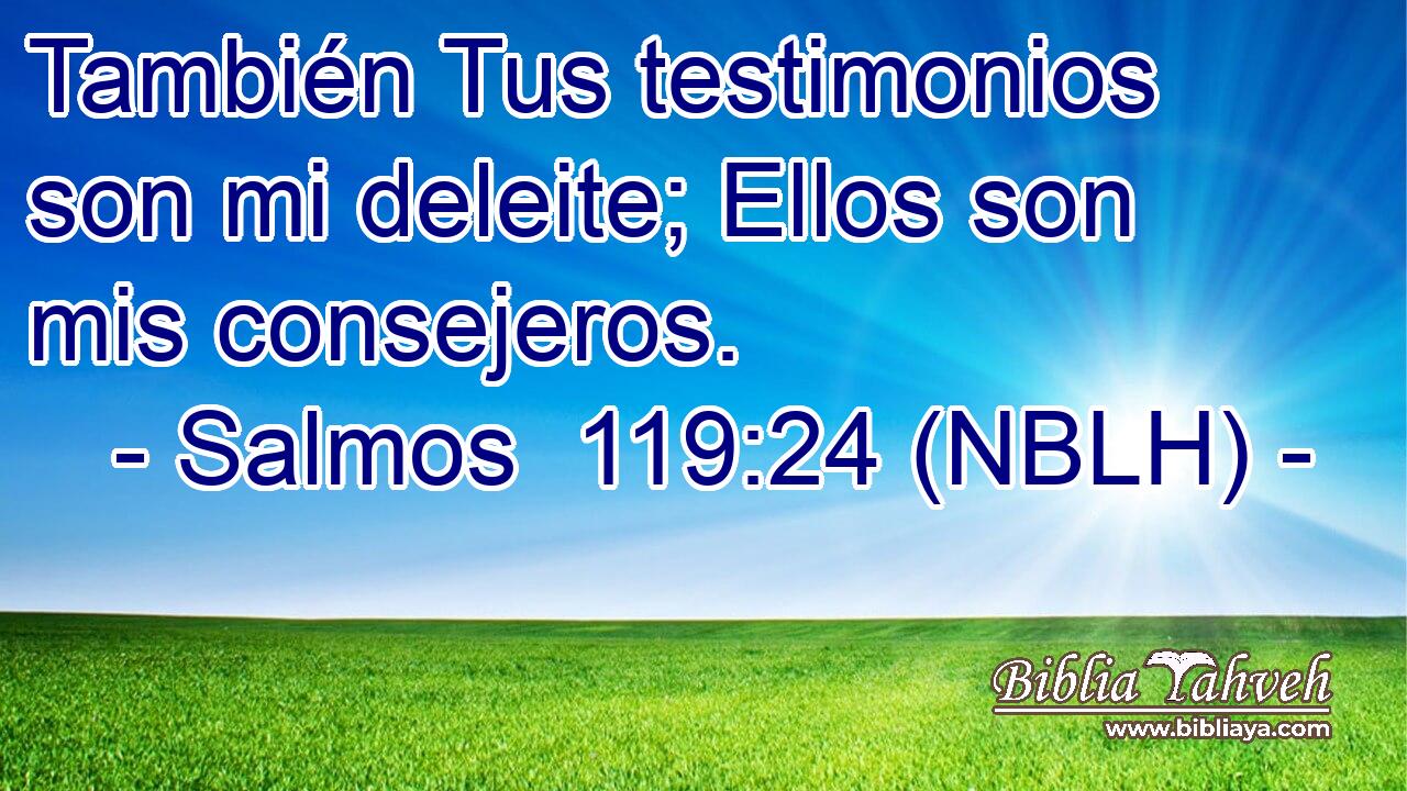  También Tus testimonios son mi deleite; Ellos son mis consejeros. 