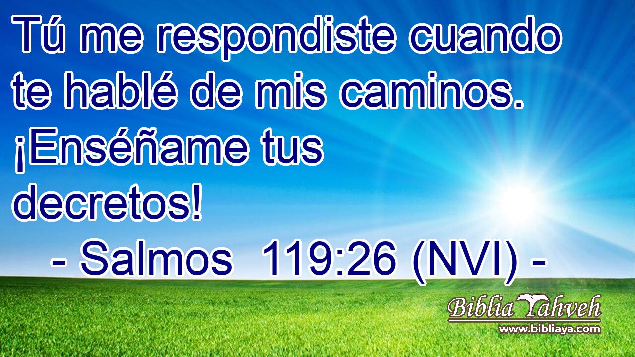  Tú me respondiste cuando te hablé de mis caminos. ¡Enséñame tus decretos! 