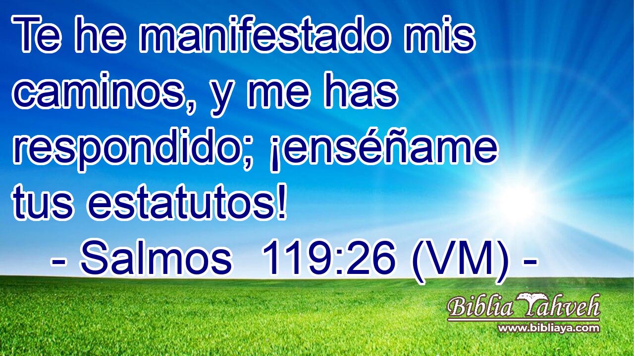  Te he manifestado mis caminos, y me has respondido; ¡enséñame tus estatutos! 