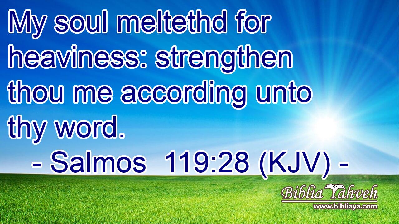 My soul meltethd for heaviness: strengthen thou me according unto thy word.