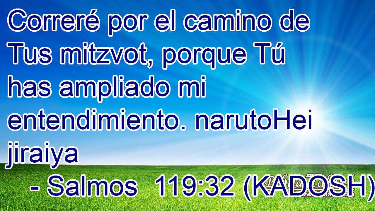  Correré por el camino de Tus mitzvot, porque Tú has ampliado mi entendimiento. narutoHei jiraiya 