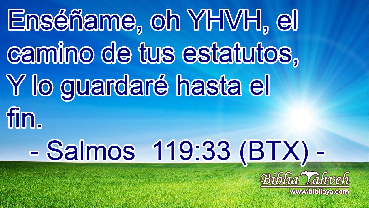 Enséñame, oh YHVH, el camino de tus estatutos, Y lo guardaré hasta el fin.