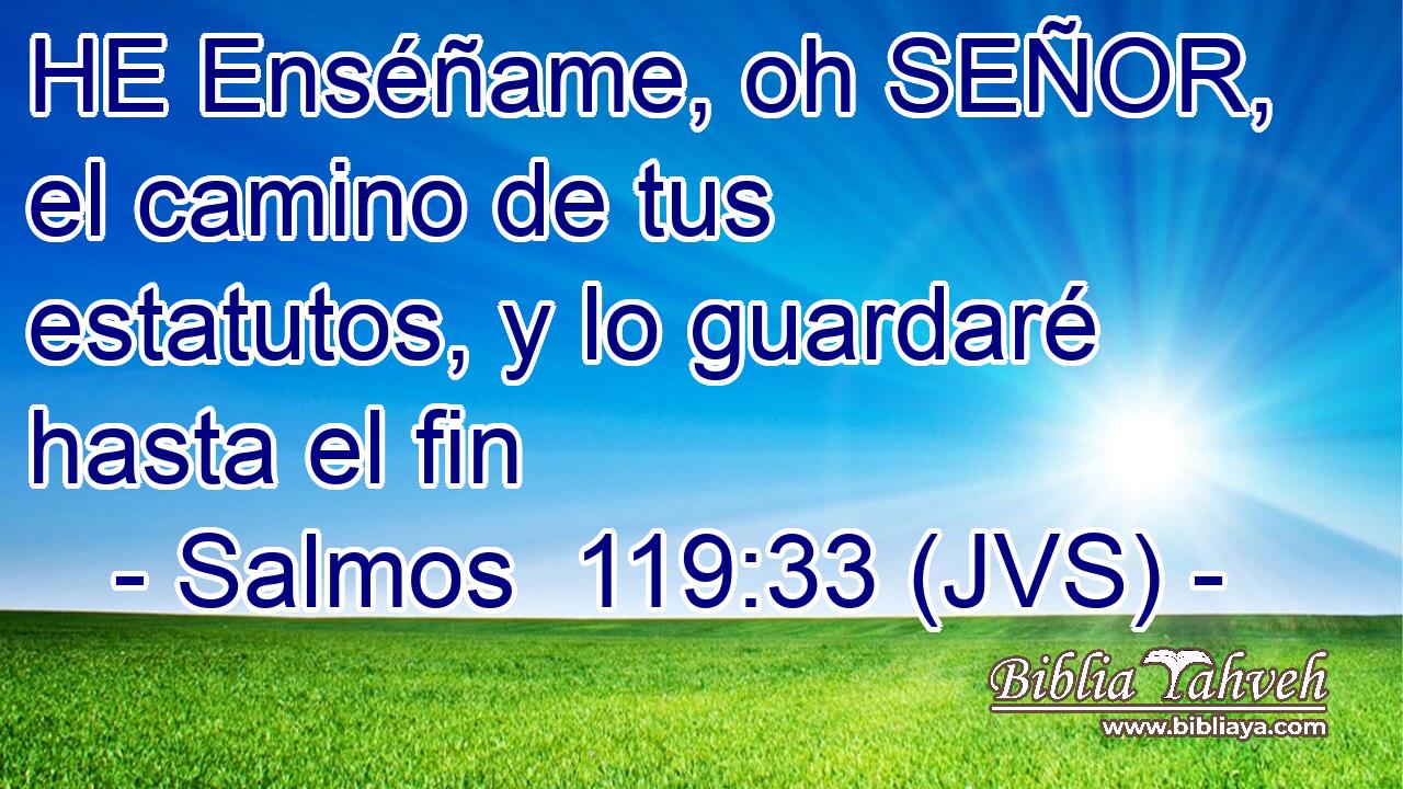 HE Enséñame, oh SEÑOR, el camino de tus estatutos, y lo guardaré hasta el fin