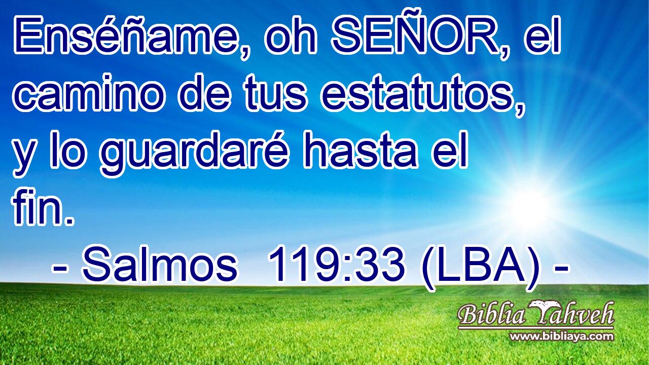 Enséñame, oh SEÑOR, el camino de tus estatutos, y lo guardaré hasta el fin.