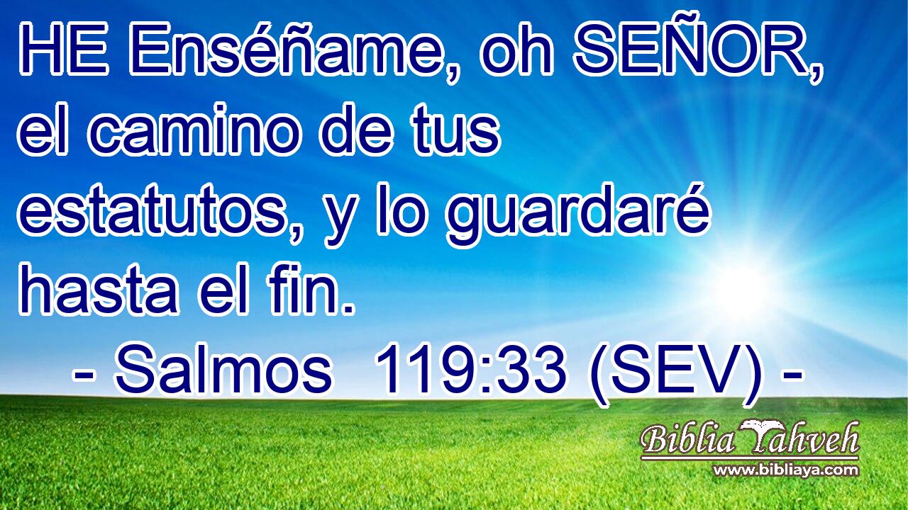 HE Enséñame, oh SEÑOR, el camino de tus estatutos, y lo guardaré hasta el fin.