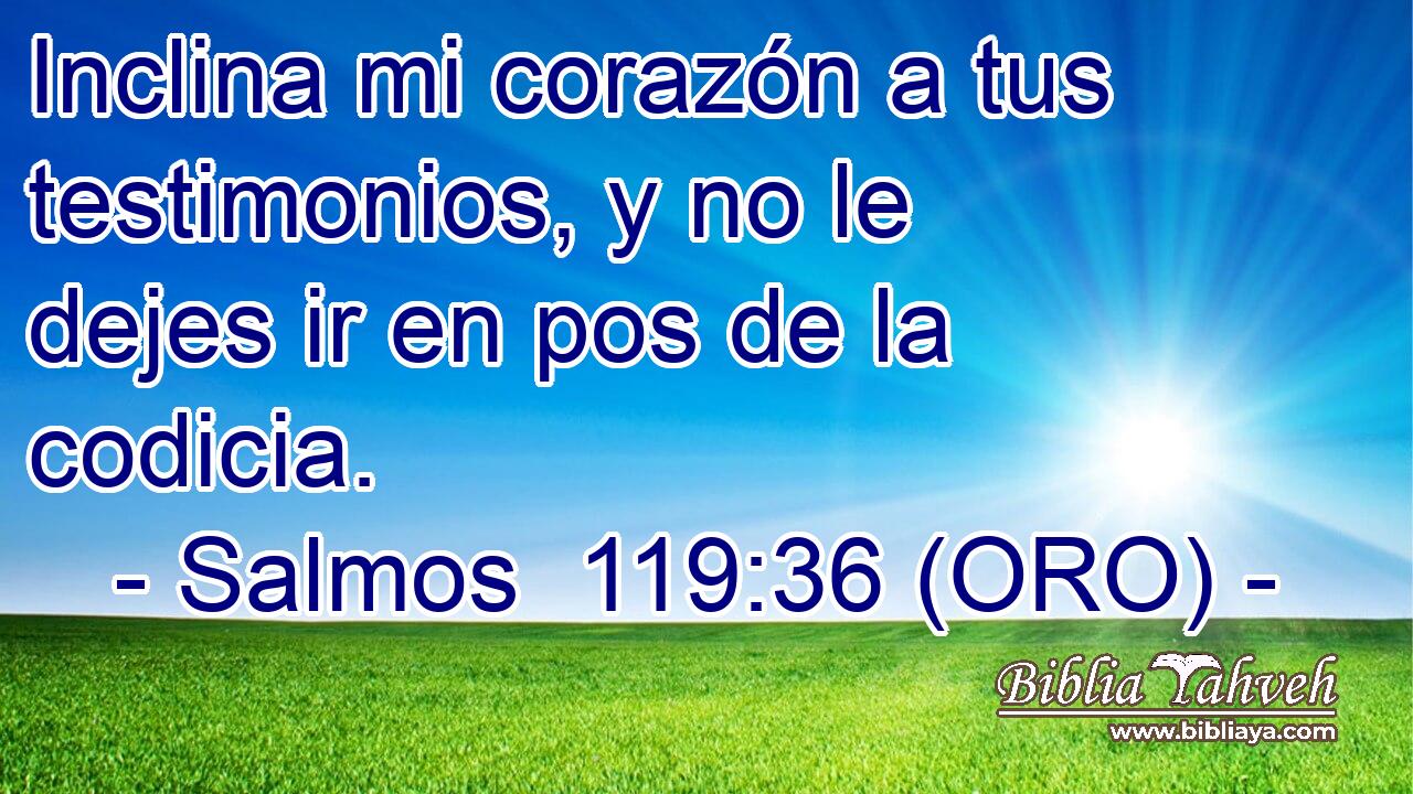  Inclina mi corazón a tus testimonios, y no le dejes ir en pos de la codicia. 