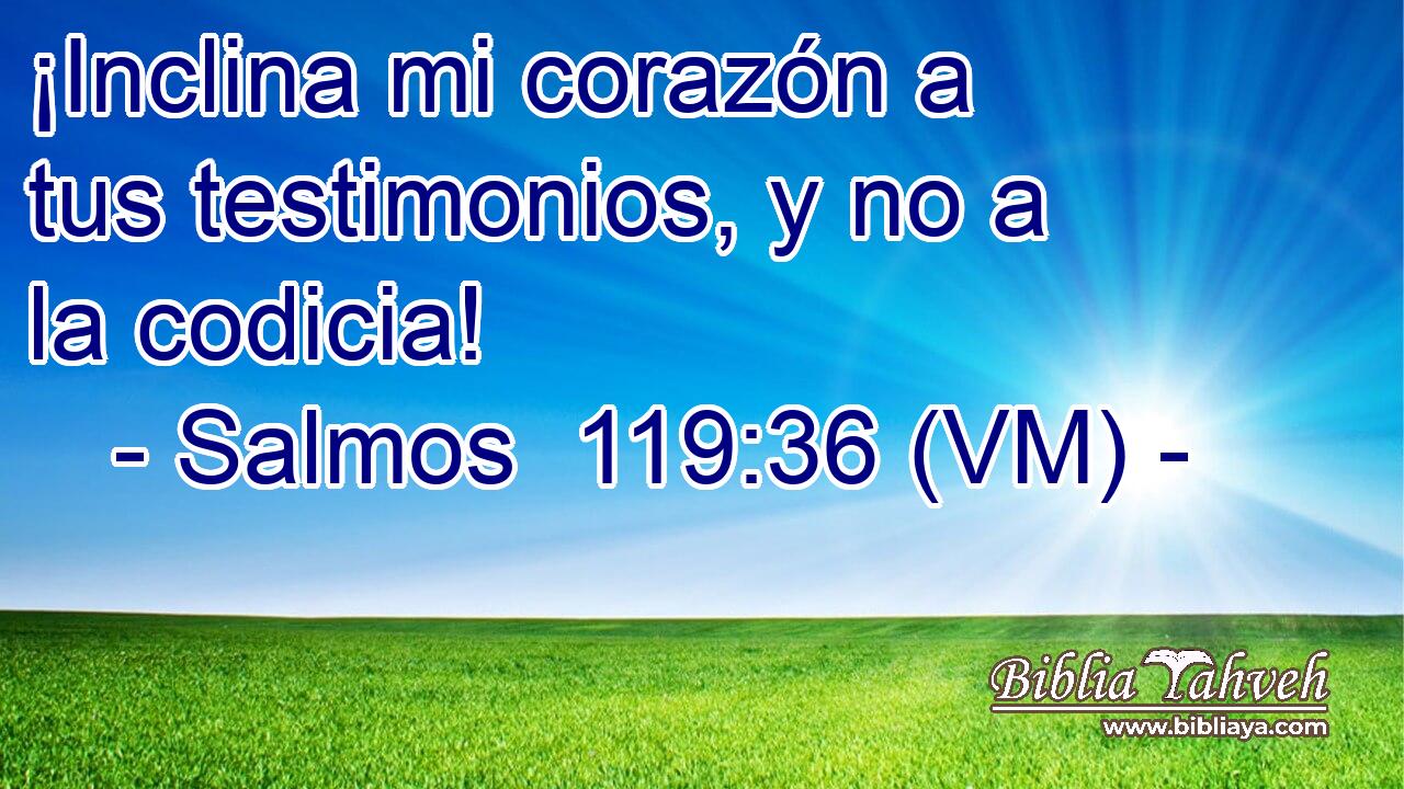  ¡Inclina mi corazón a tus testimonios, y no a la codicia! 