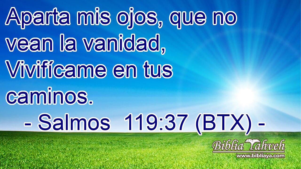 Aparta mis ojos, que no vean la vanidad, Vivifícame en tus caminos.