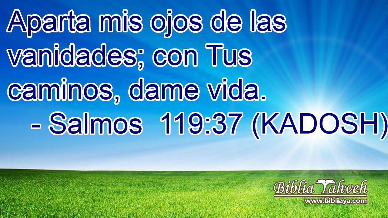  Aparta mis ojos de las vanidades; con Tus caminos, dame vida. 