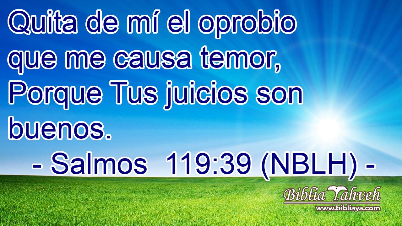  Quita de mí el oprobio que me causa temor, Porque Tus juicios son buenos. 