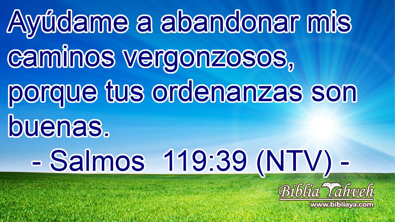 Ayúdame a abandonar mis caminos vergonzosos, porque tus ordenanzas son buenas.