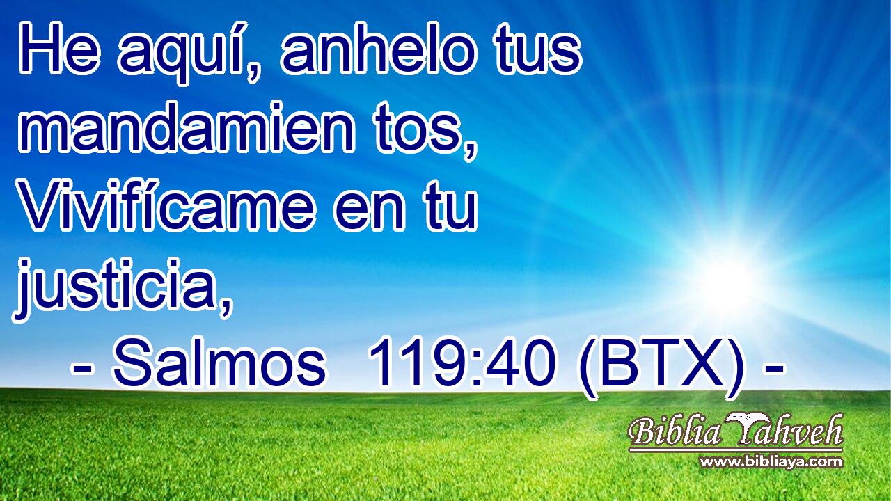 He aquí, anhelo tus mandamien tos, Vivifícame en tu justicia,