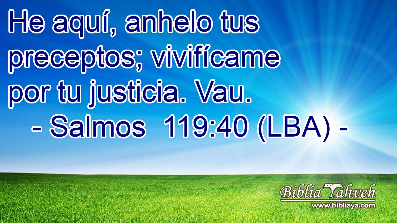 He aquí, anhelo tus preceptos; vivifícame por tu justicia. Vau.