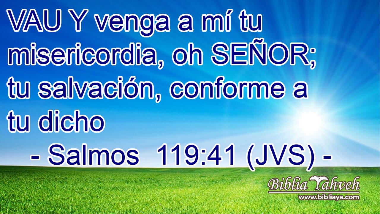 VAU Y venga a mí tu misericordia, oh SEÑOR; tu salvación, conforme a tu dicho