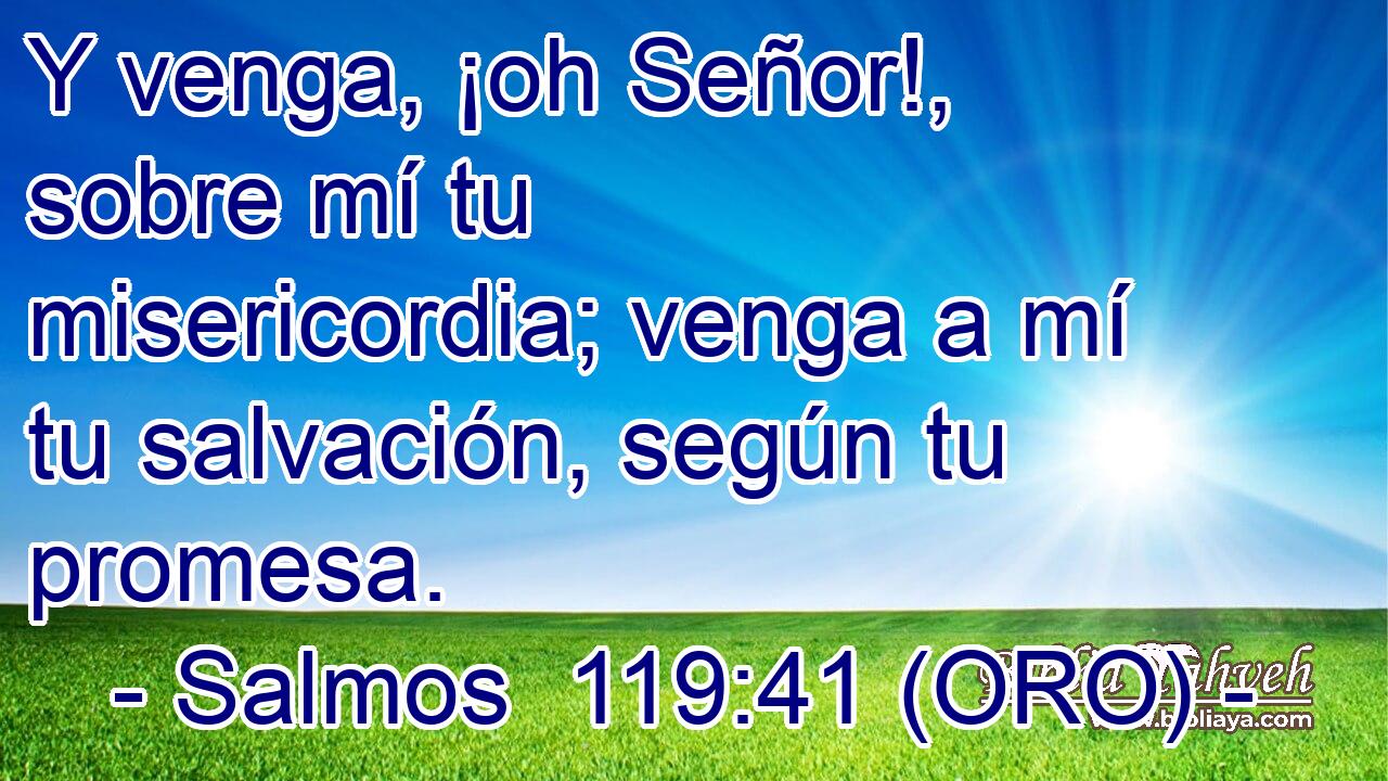  Y venga, ¡oh Señor!, sobre mí tu misericordia; venga a mí tu salvación, según tu promesa. 