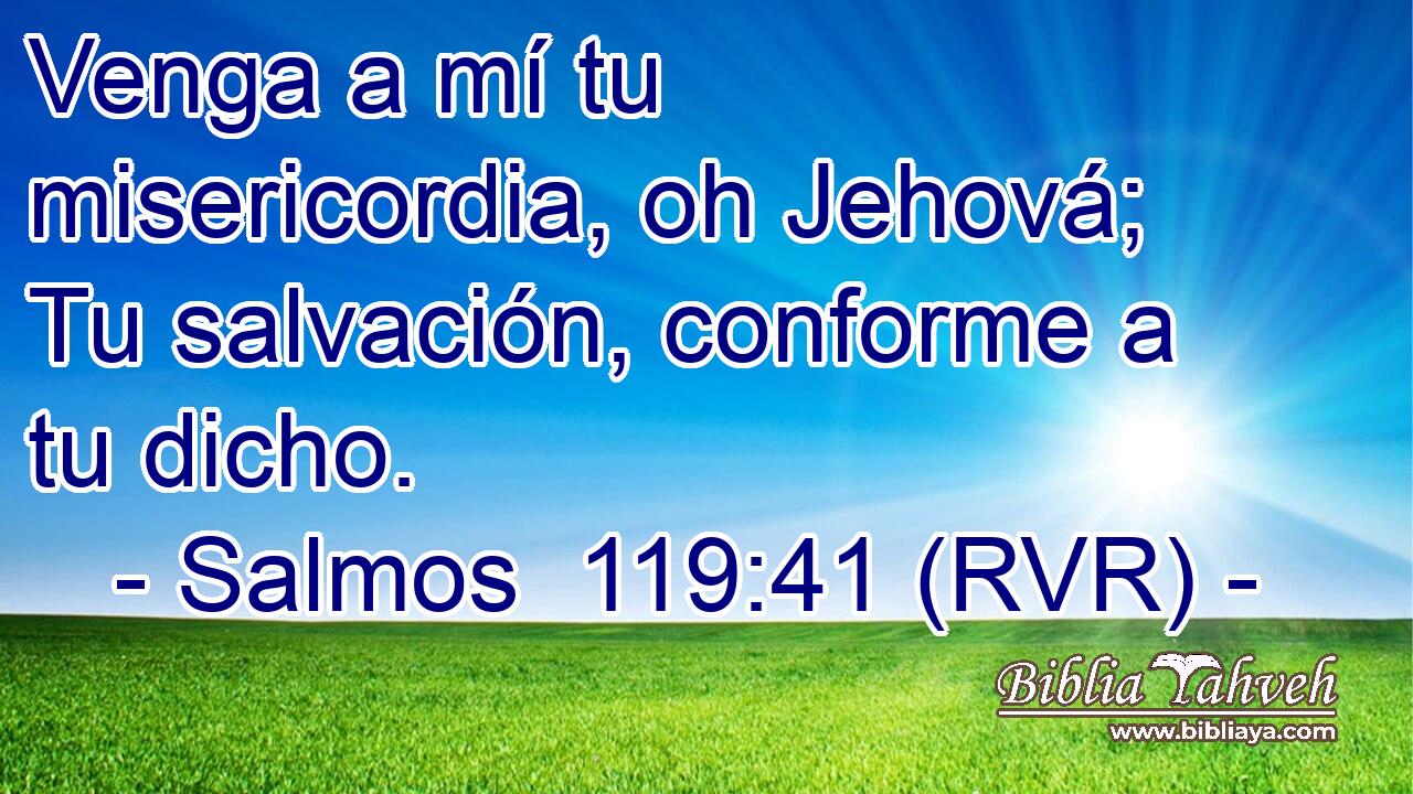 Venga a mí tu misericordia, oh Jehová; Tu salvación, conforme a tu dicho.