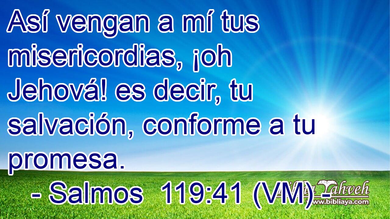  Así vengan a mí tus misericordias, ¡oh Jehová! es decir, tu salvación, conforme a tu promesa. 