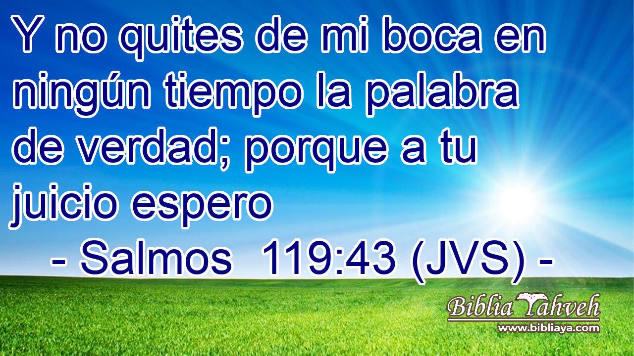 Y no quites de mi boca en ningún tiempo la palabra de verdad; porque a tu juicio espero