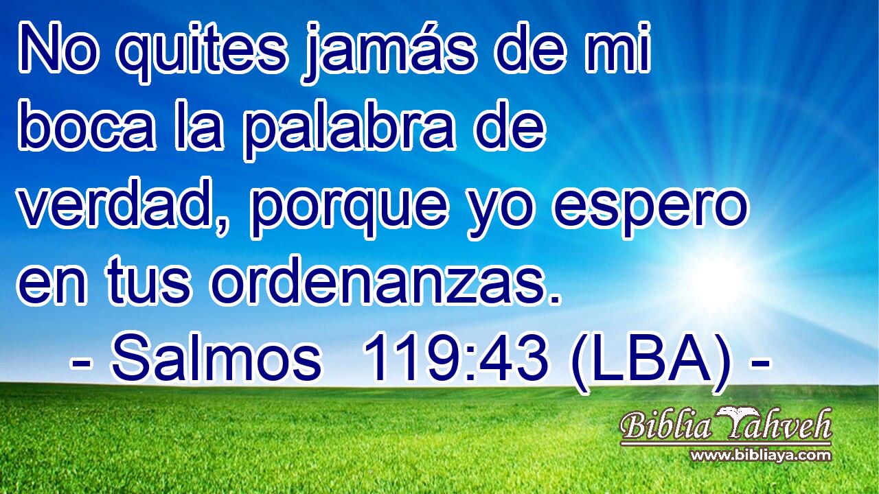 No quites jamás de mi boca la palabra de verdad, porque yo espero en tus ordenanzas.