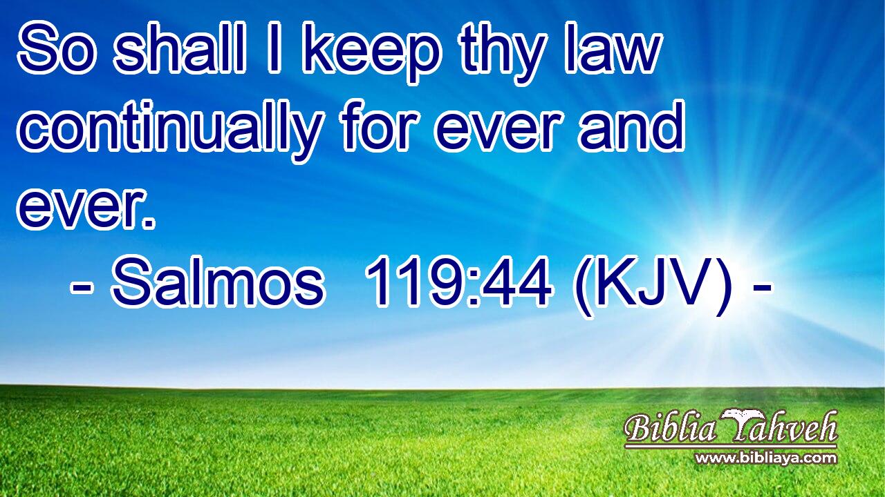 So shall I keep thy law continually for ever and ever.
