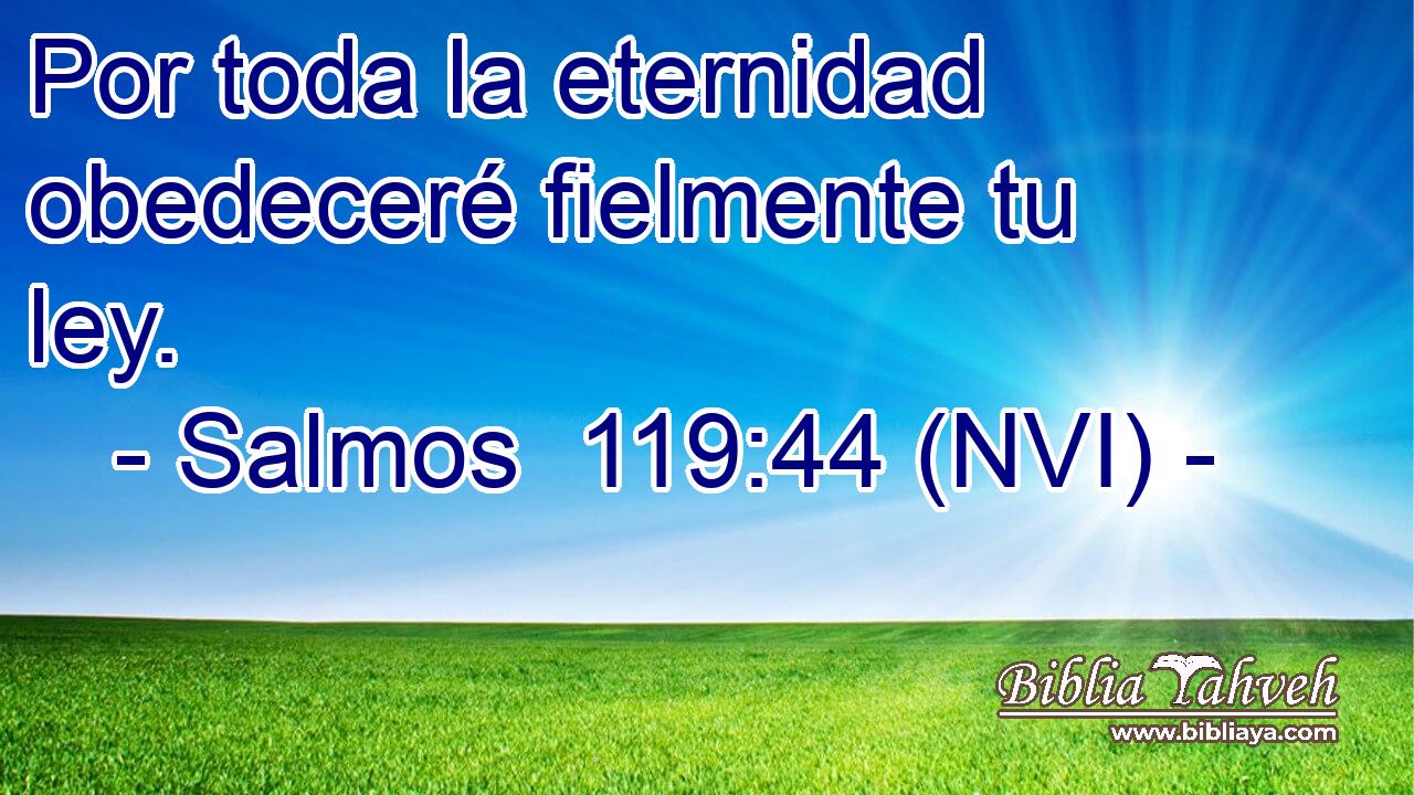 Por toda la eternidad obedeceré fielmente tu ley. 