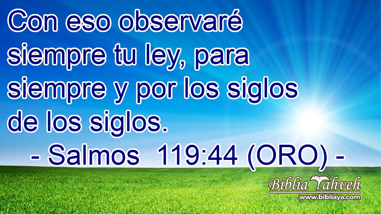  Con eso observaré siempre tu ley, para siempre y por los siglos de los siglos. 