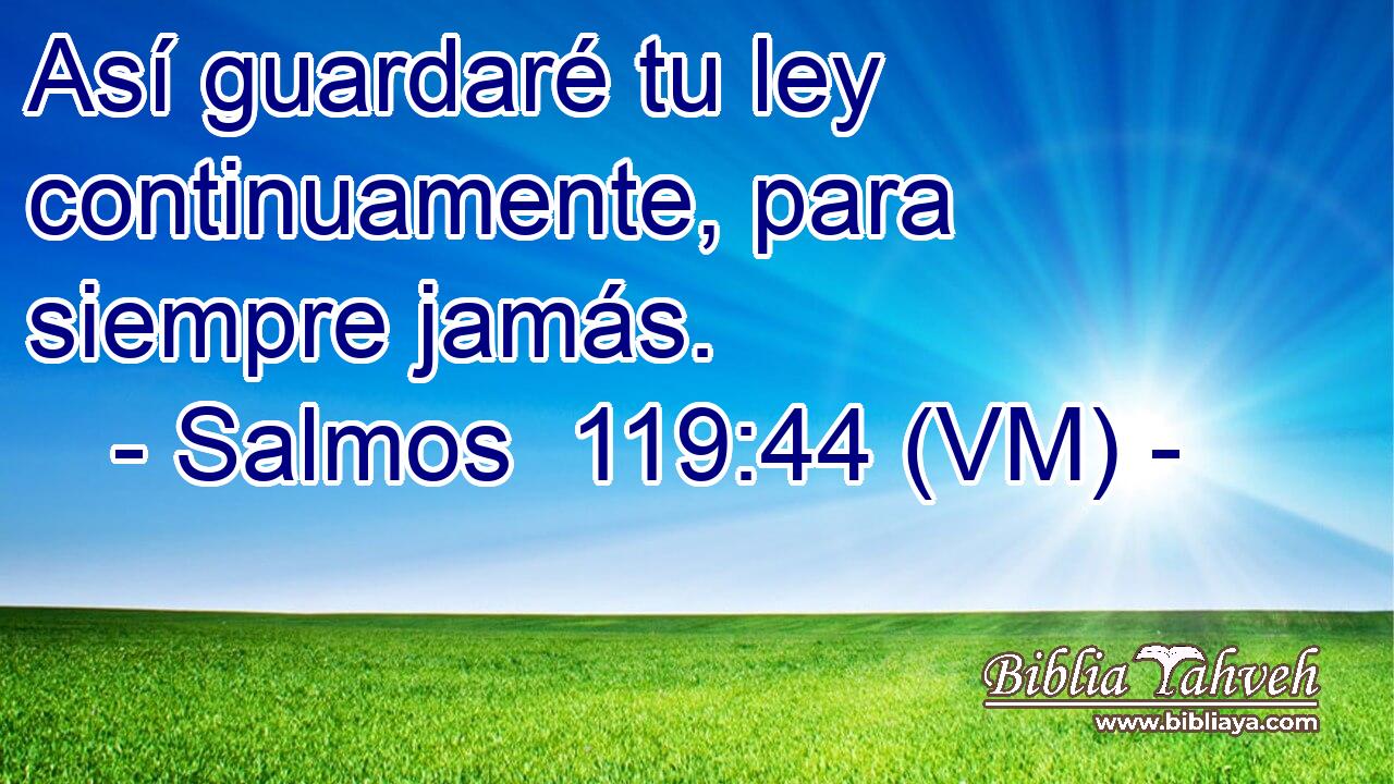  Así guardaré tu ley continuamente, para siempre jamás. 